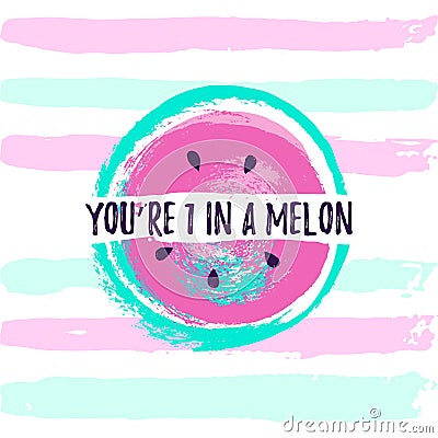 YOU ARE ONE IN A MELON summer greeting card, fun print for t-shirt. Vector Illustration