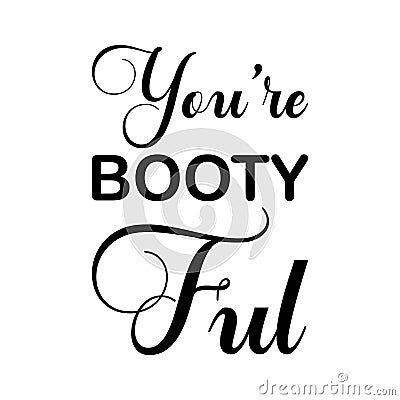 you're booty ful black letter quote Vector Illustration