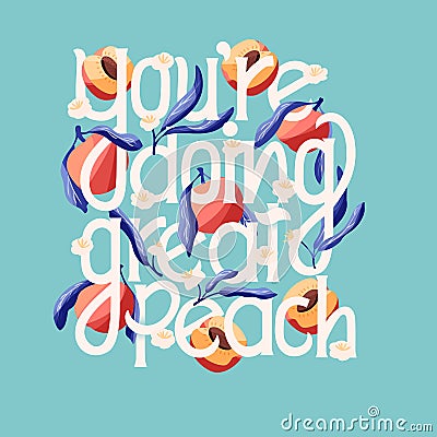 You`re doing great peach lettering illustration with peaches. Hand lettering; fruit and floral design in bright colors Vector Illustration