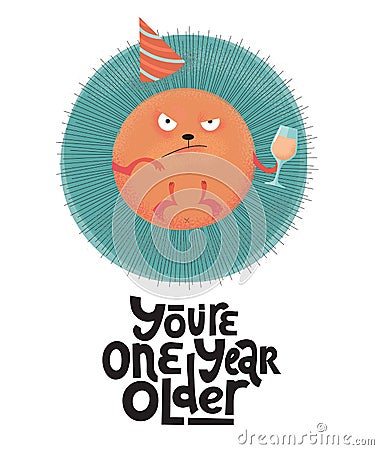 You`re one year older- funny, comical, black humor quote with angry round hedgehog with wineglass,holiday cap. Flat textured Cartoon Illustration