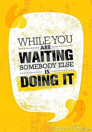 While You Are Waiting Somebody Else Is Doing It. Inspiring Creative Motivation Quote Poster Template. Vector Illustration