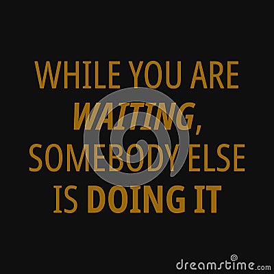 While you are waiting, somebody else is doing it. Motivational quotes Vector Illustration