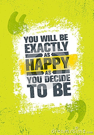 You Will Be Exactly As Happy As You Decide To Be. Inspiring Creative Motivation Quote Poster Template. Vector Typography Vector Illustration