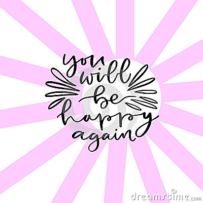 You will be happy again. Handwritting print for t-shirt or poster design. Calligraphic motivational phrase Vector Illustration