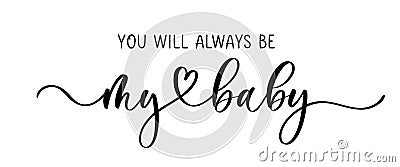 You will always be my baby. Calligraphy inscription. Vector Illustration