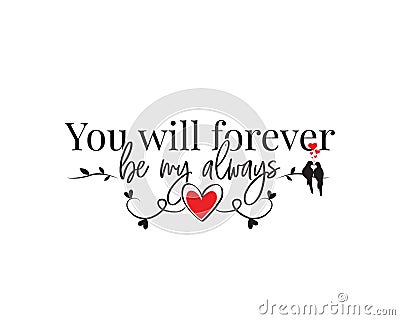 You will forever be my always, vector, wording design, lettering. Wall decals, wall art work. Beautiful love quotes Stock Photo