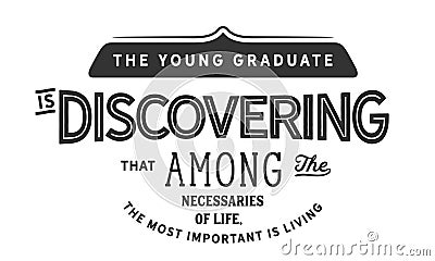 The young graduate is discovering that among the necessaries of life, the most important is living Vector Illustration