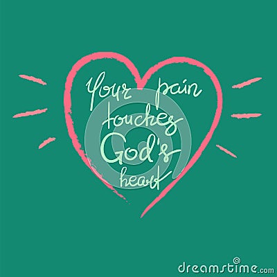 Your pain touches Gods heart - motivational quote lettering, religious poster. Vector Illustration