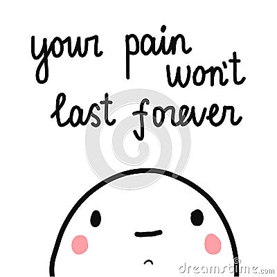 Your pain won`t last forever cute marshmallow hand drawn minimalism illustration with lettering for prints posters cards Vector Illustration