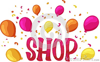 Colorful shop inscription with balloons and confetti Vector Illustration