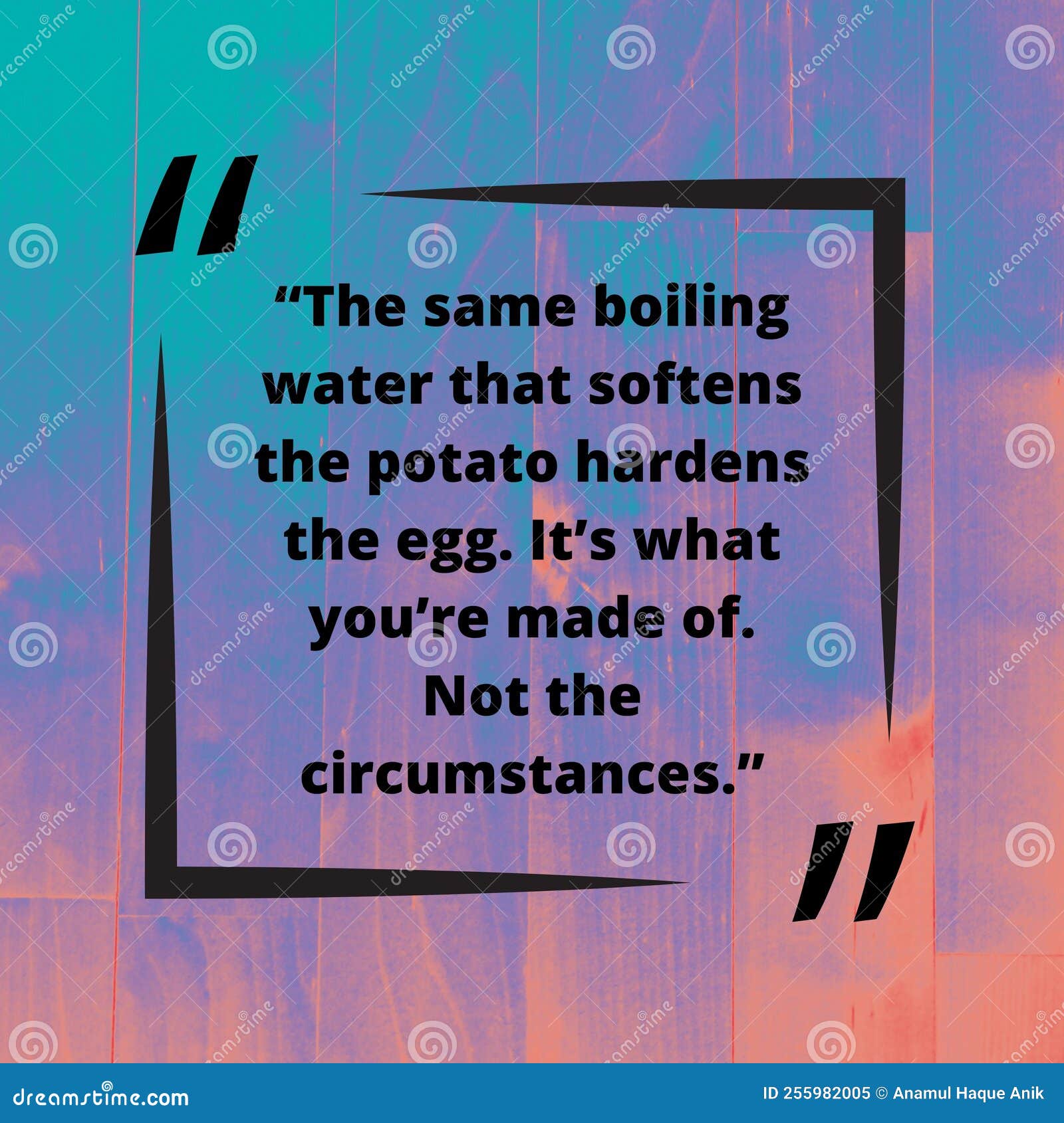 The Same Boiling Water that Softens the Potato Hardens the Egg