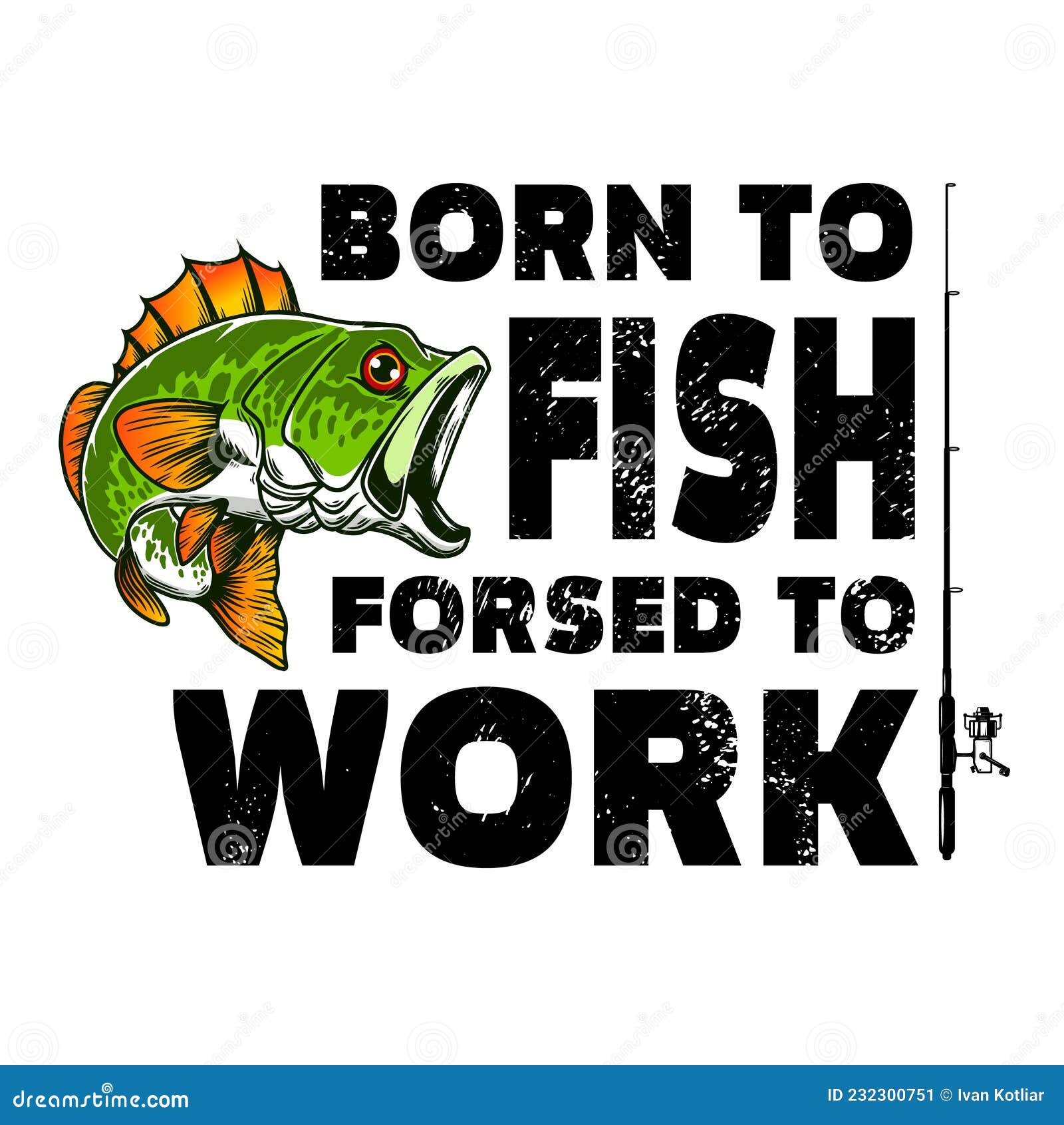 Born To Fish, Forced To Work. Lettering Phrase with Bass Fish Illustration  Stock Vector - Illustration of poster, clothes: 232300751