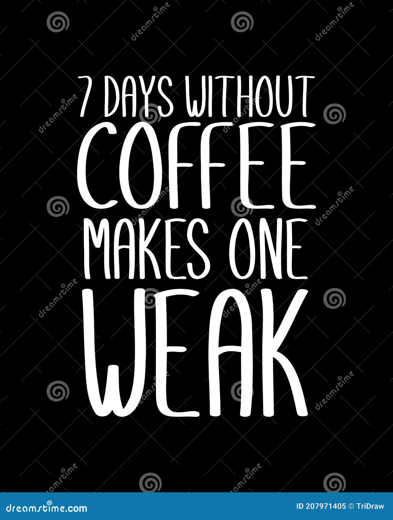 7 Days without Coffee Makes One WEAK. Hand Drawn Typography Poster Design Stock Vector