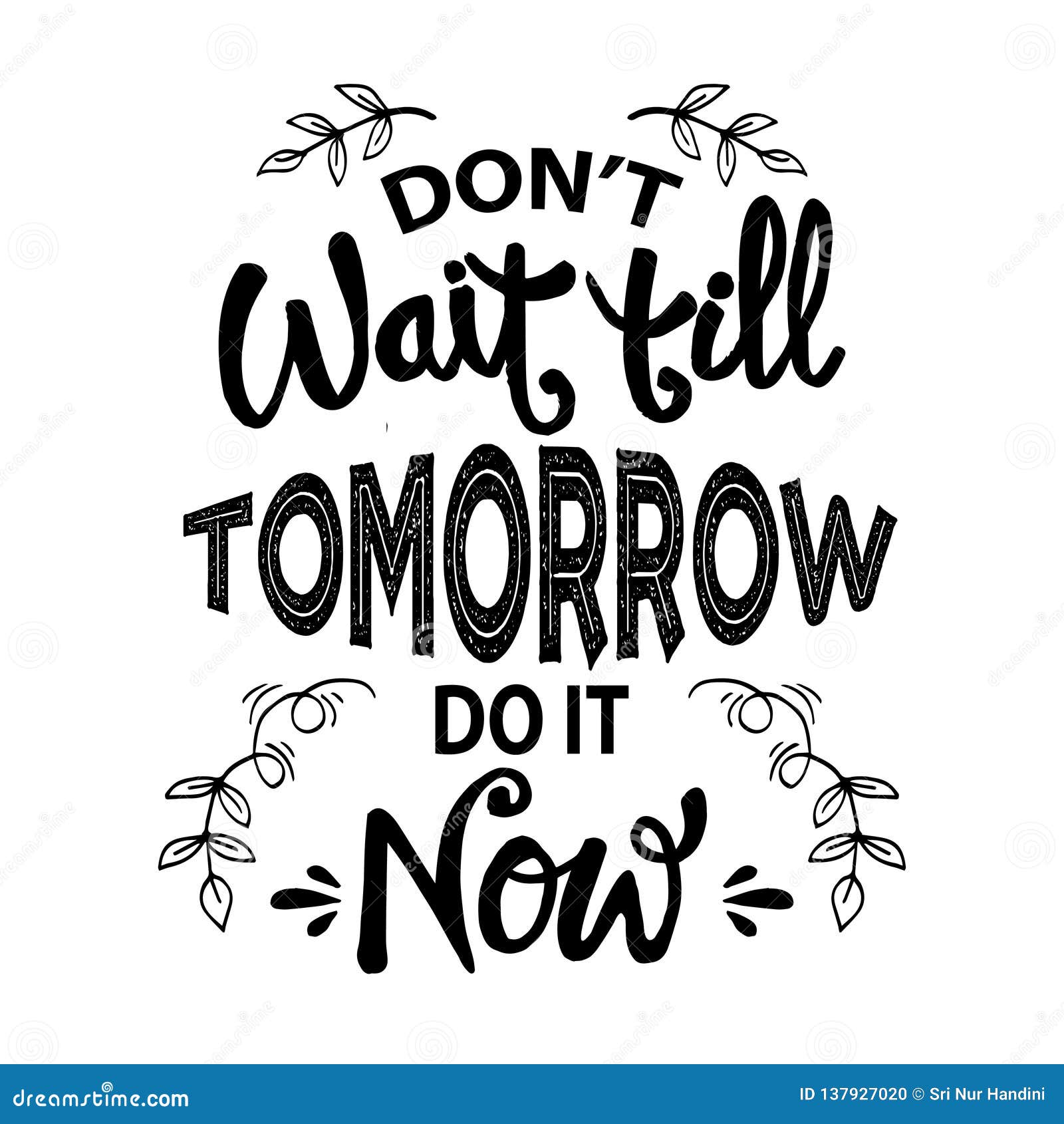 I now i can do this. Don't wait till tomorrow. Don't do it. Don't wait until tomorrow (2008). Don't wait tomorrow do today.