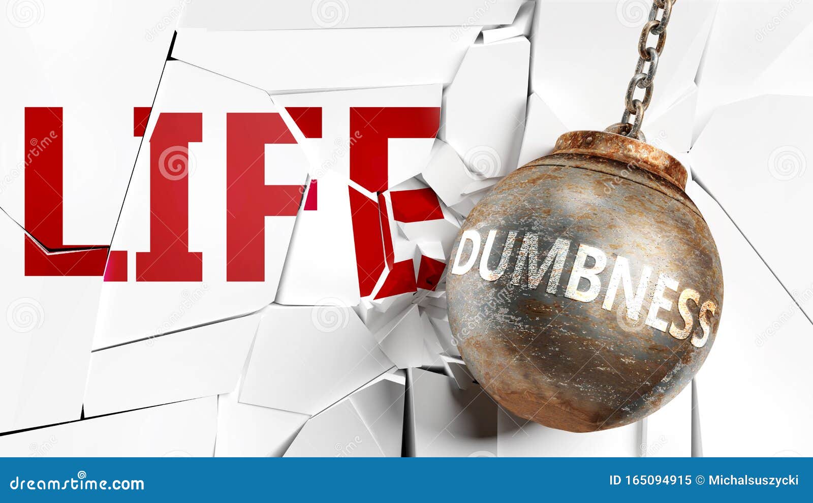dumbness and life - pictured as a word dumbness and a wreck ball to ize that dumbness can have bad effect and can destroy