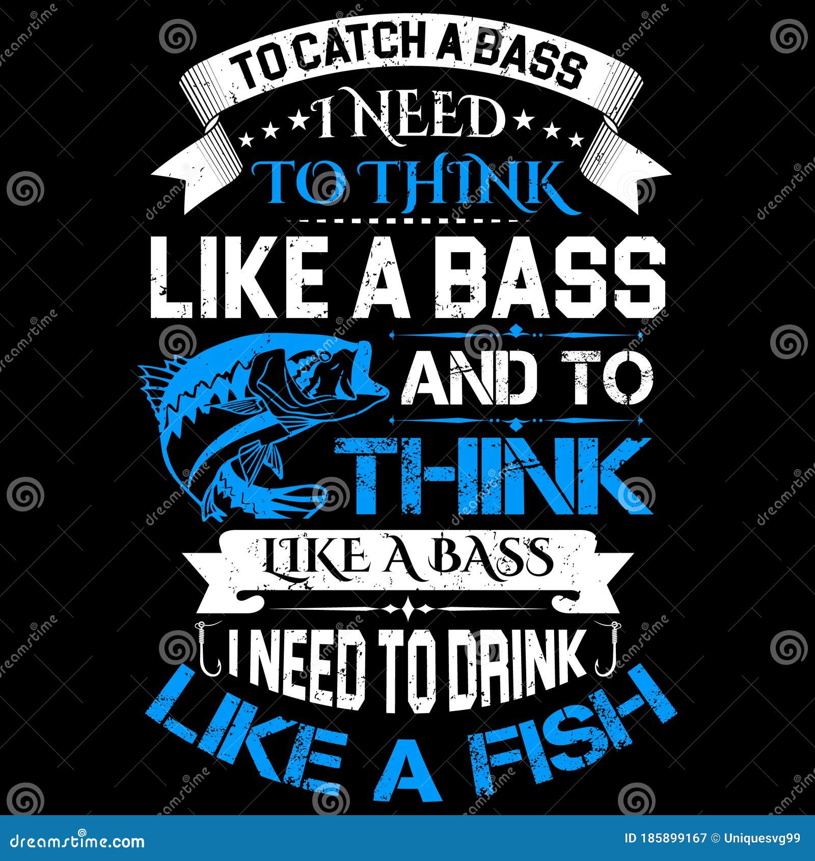 fishing quote  - to catch a baas i need to think like a bass and to think like a bass i need to drink like a fish - 