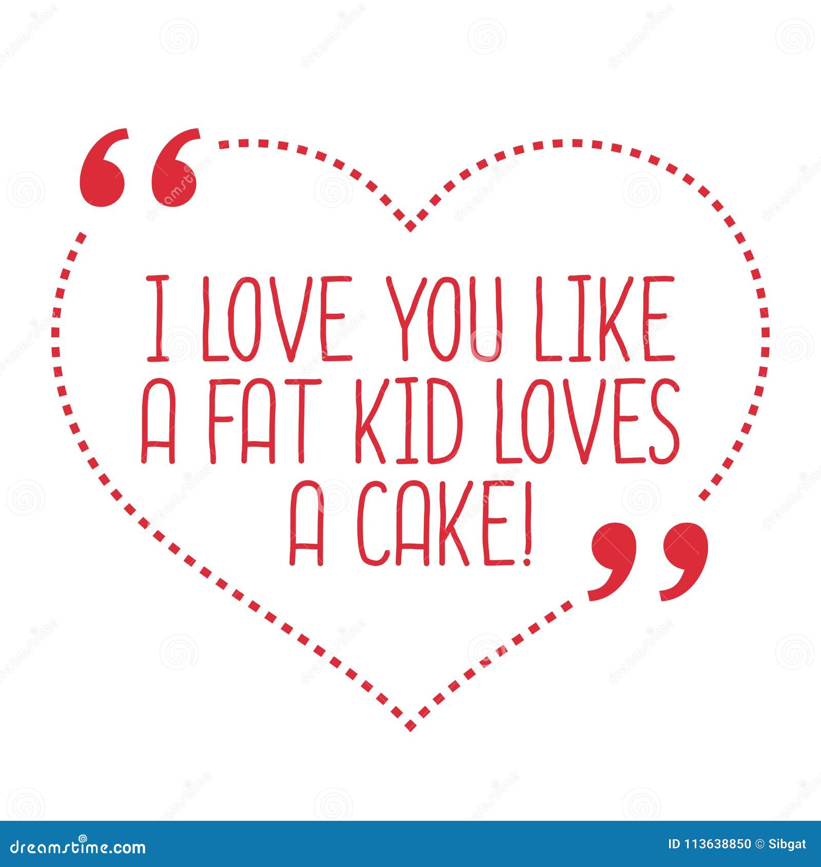 Funny Love Quote. I Love You Like A Fat Kid Loves A Cake. Stock Vector - Illustration of couple ...