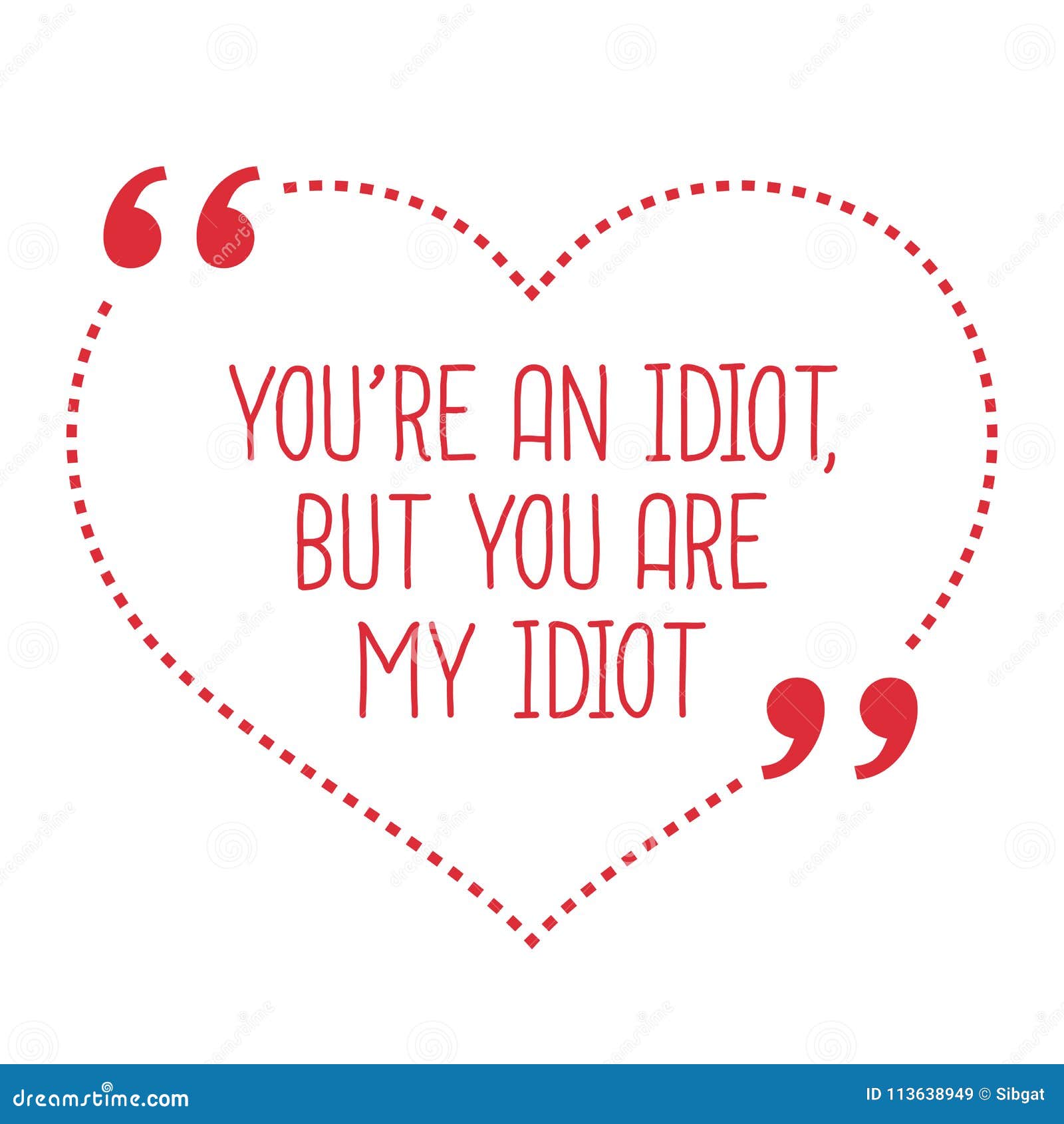 Funny Love Quote. You`re an Idiot, but You are My Idiot Stock Vector -  Illustration of note, celebration: 113638949