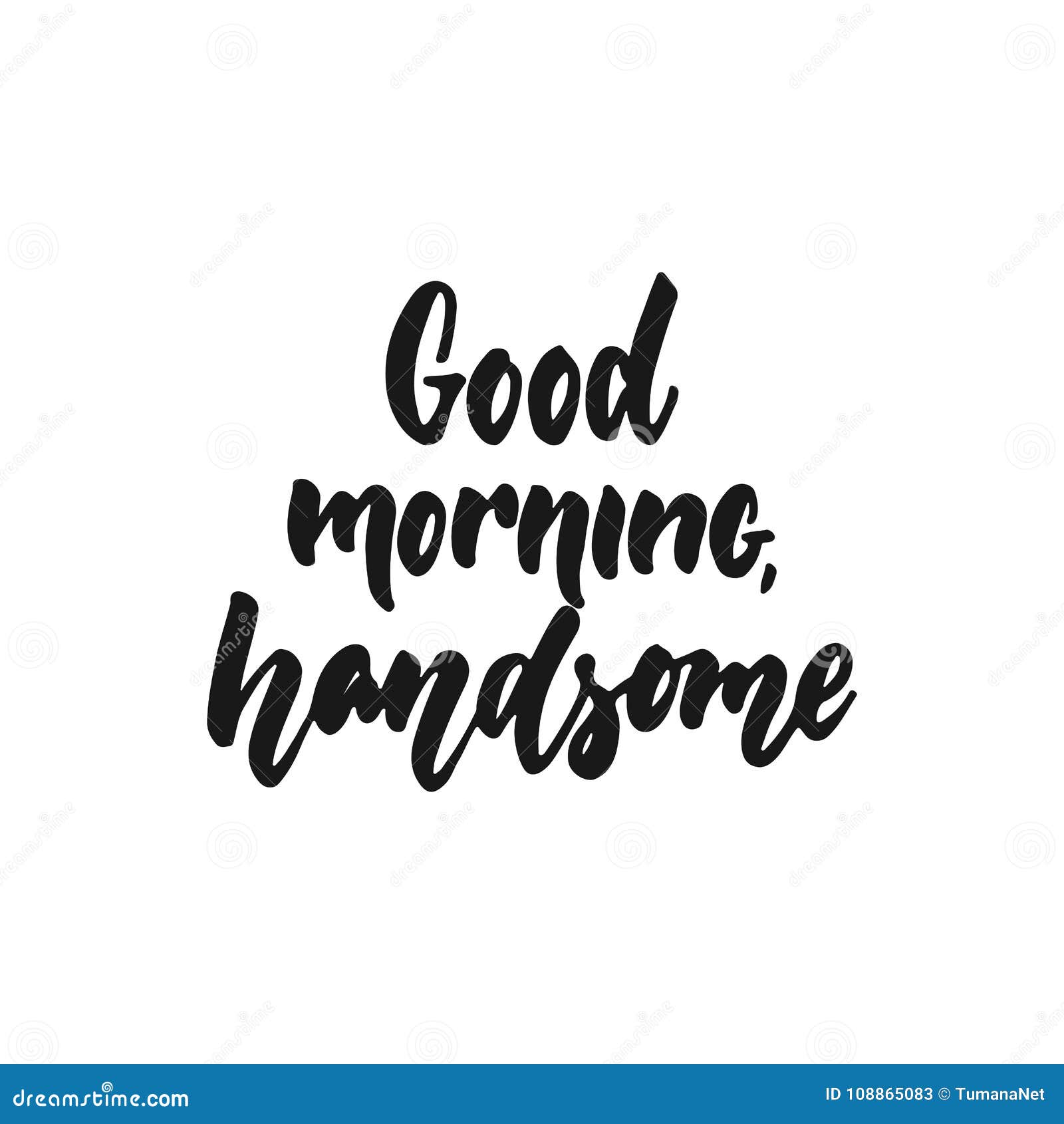 Good Morning, Handsome - Hand Drawn Lettering Phrase Isolated on the ...