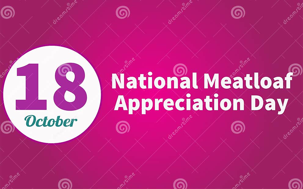 Happy National Meatloaf Appreciation Day, October 18. Calendar of