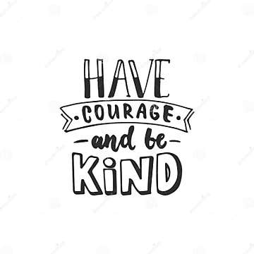 Have Courage and Be Kind - Hand Drawn Lettering Phrase Isolated on the ...