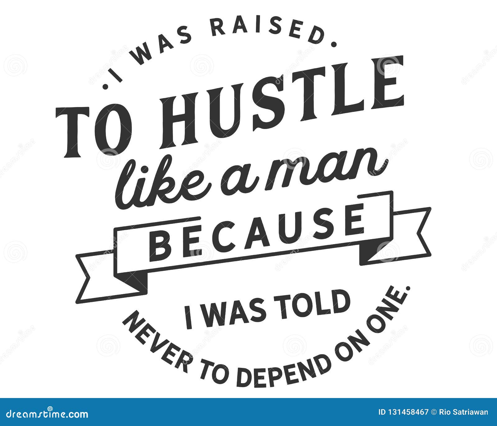 i was raised to hustle like a man because i was told never to depend on one