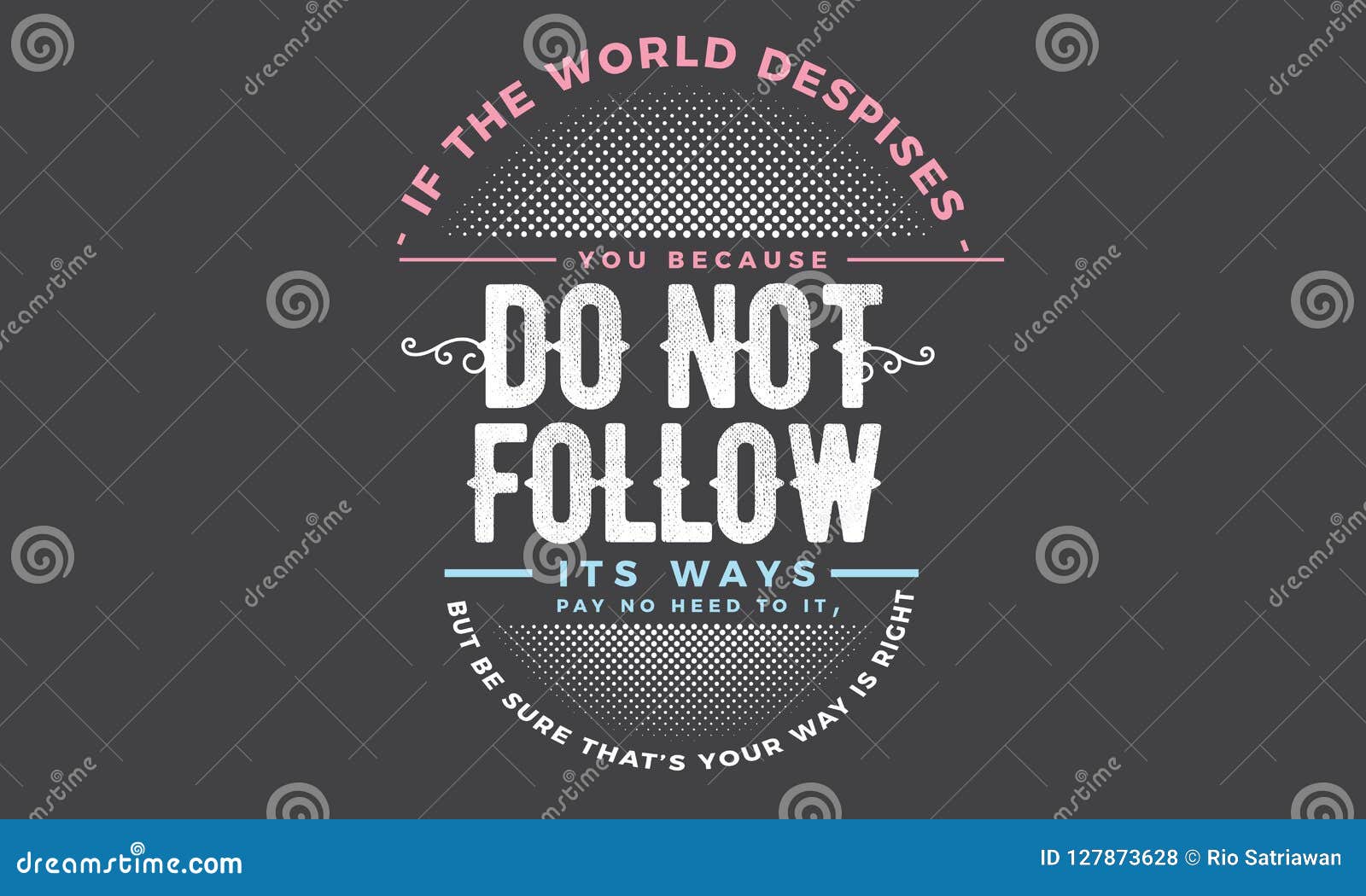 if the world despices, you because do not follow its ways pay