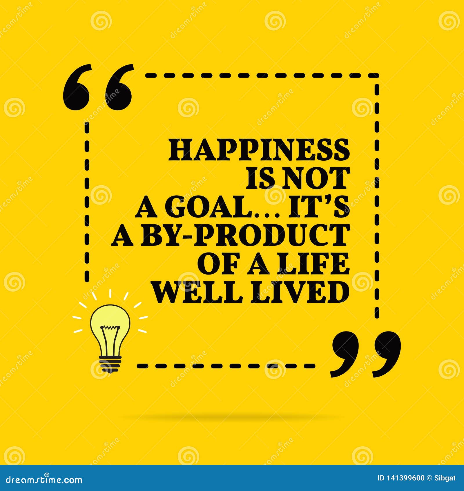 Inspirational Motivational Quote. Happiness is Not a Goal... it`s a byproduct of a Life Well