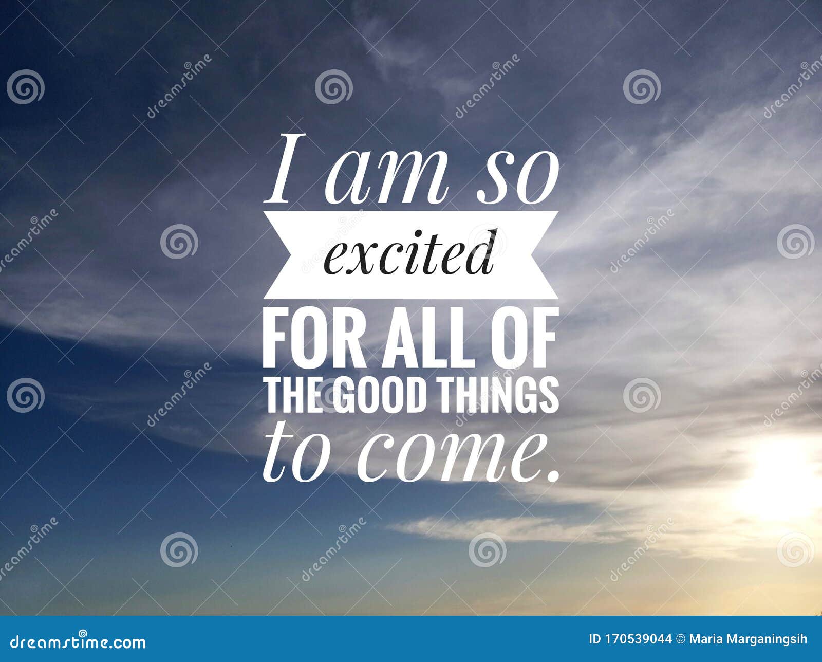 Inspirational Motivational Quote I Am So Excited For All Of The Good Things To Come On Background Of Blue Sky Bright And Clear Stock Photo Image Of Motivate Inspiration