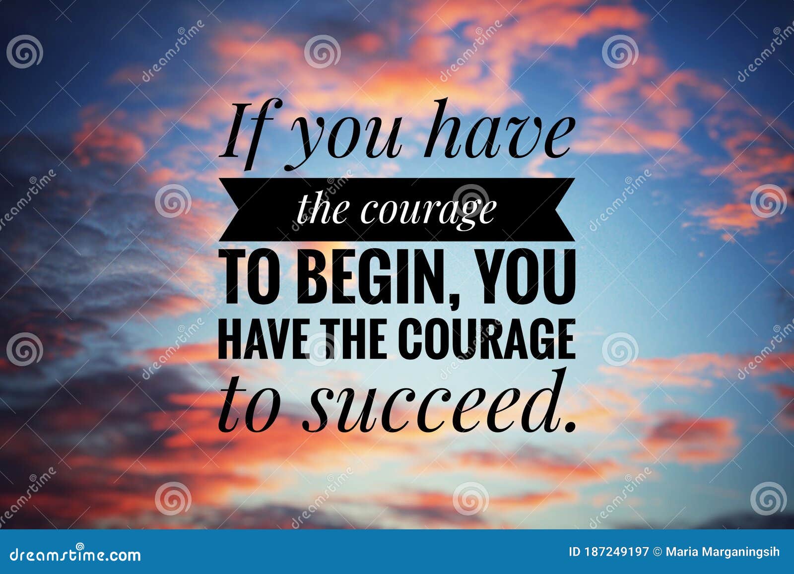 inspirational motivational quote - if you have the courage to begin, you have the courage to succeed. text message in the sky on a