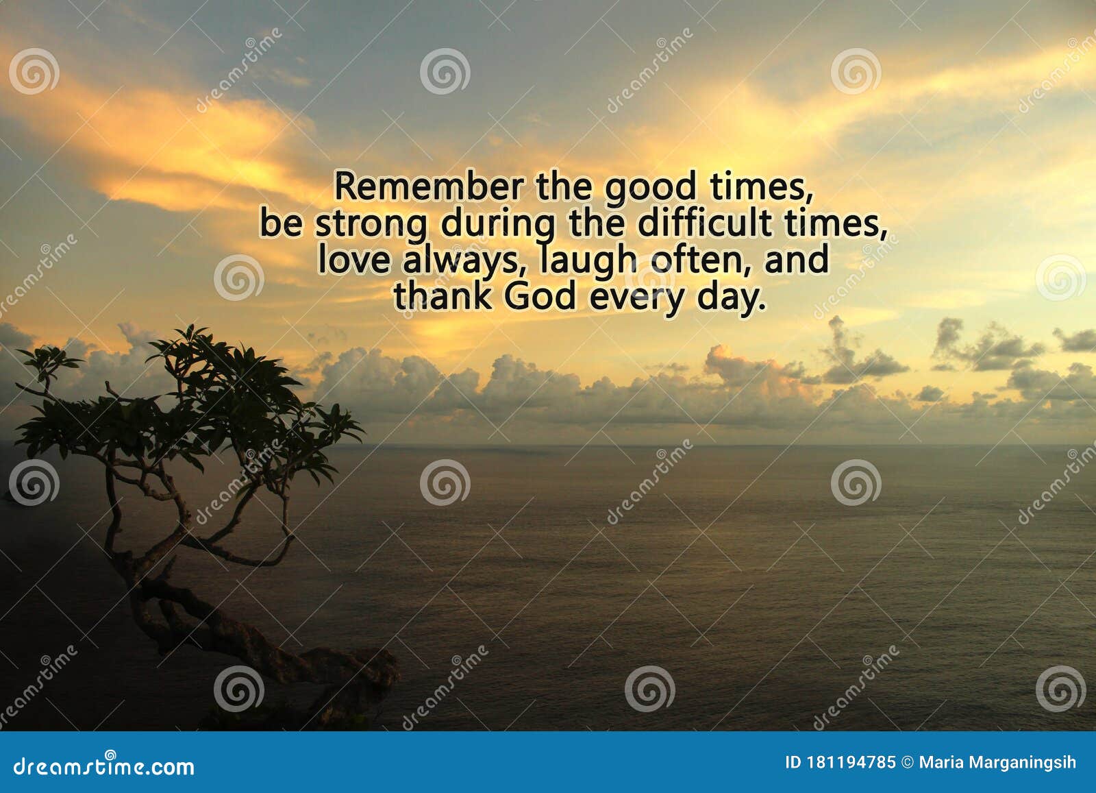 Inspirational Quote- Remember The Good Times, Be Strong During The Difficult Times, Love Always, And Thank God Every Day. Stock Image - Image Of Hard, Courage: 181194785