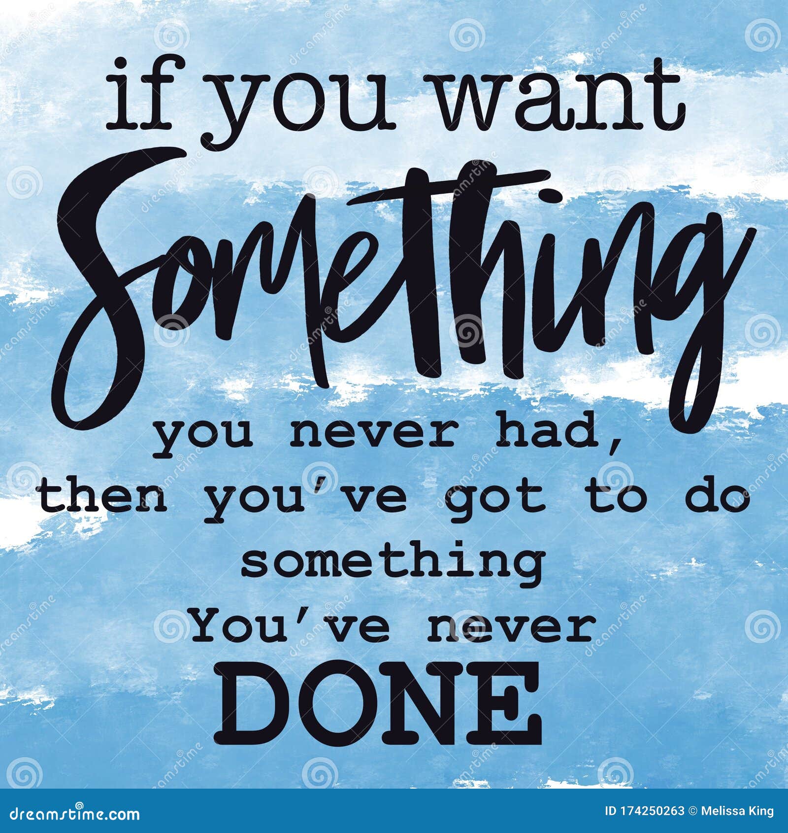 If You Want Something You Have Never Had You Have Got To Do Something You Have Never Done