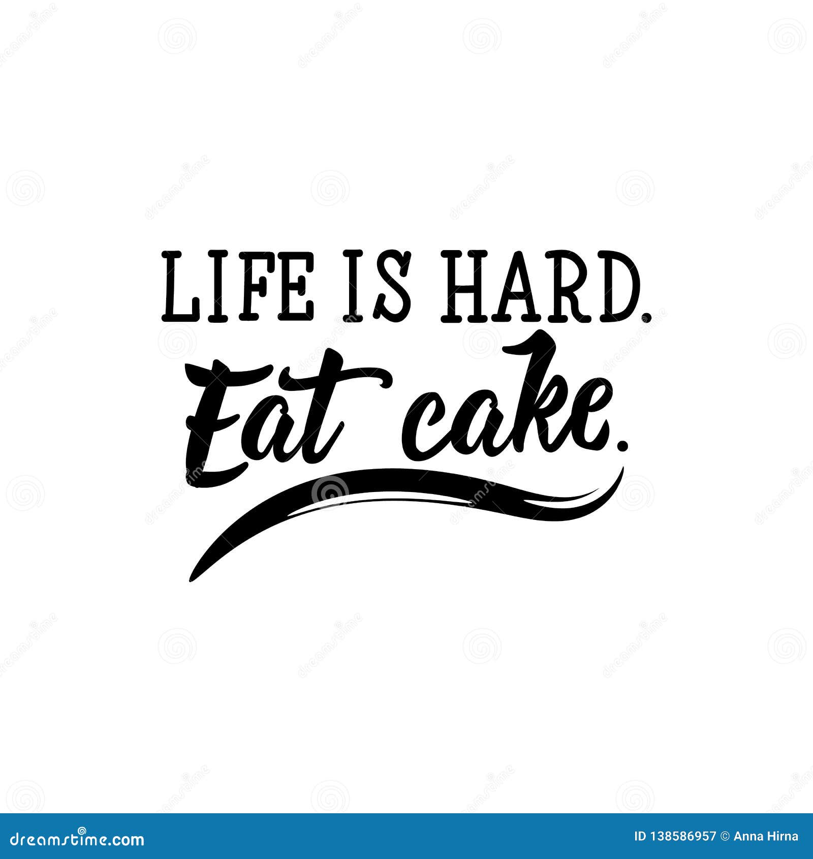 Life is Hard. Eat Cake. Funny Lettering. Calligraphy Vector Illustration Stock Illustration - Illustration of celebration, label: 138586957 Life is Hard. Eat Cake. Funny Lettering. Calligraphy Vector Illustration Stock Illustration - Illustration of celebration, label: 138586957