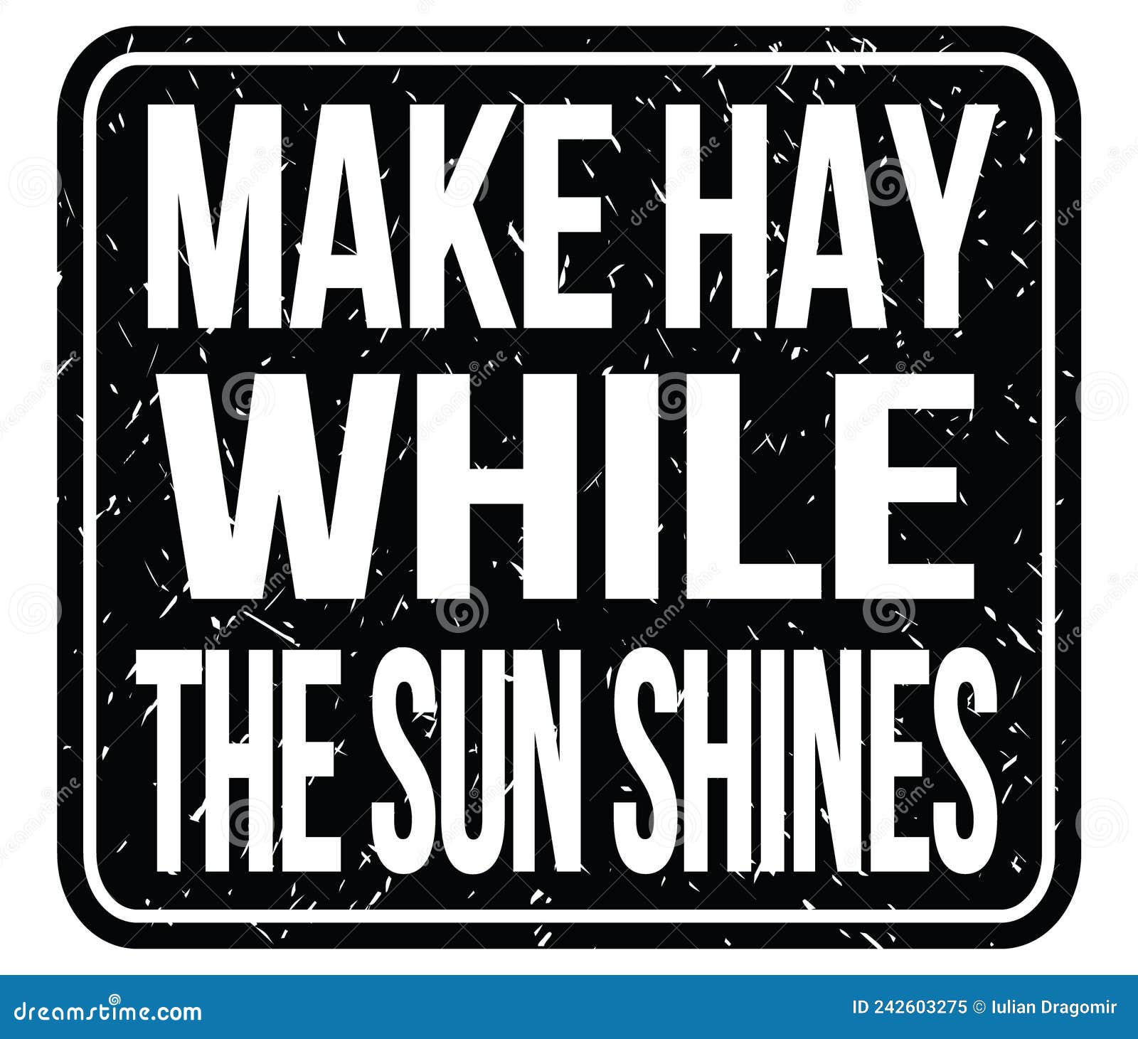 MAKE HAY while the SUN SHINES, Words on Black Stamp Sign Stock