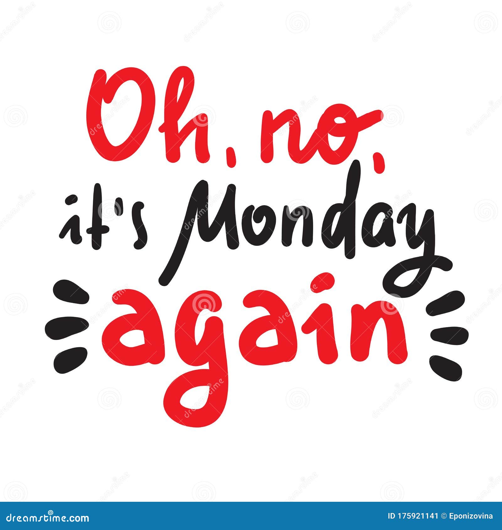Oh No it is Monday Again - Inspire Motivational Quote. Stock Vector - Illustration of positive, shirt: 175921141 Oh No it is Monday Again - Inspire Motivational Quote. Stock Vector - Illustration of positive, shirt: 175921141