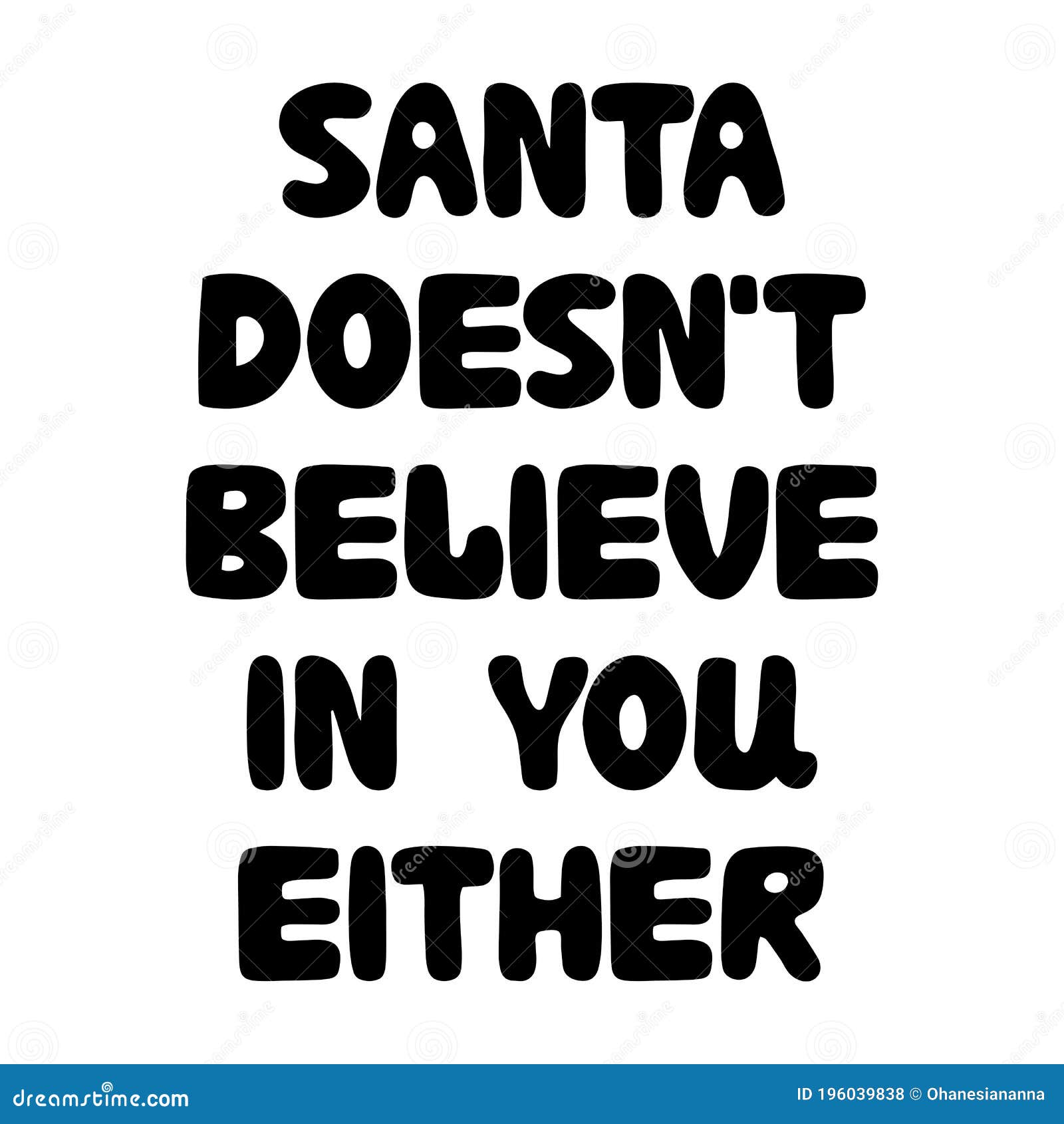 Santa Does Not Believe in You Either. Funny Christmas Phrase. Can Be