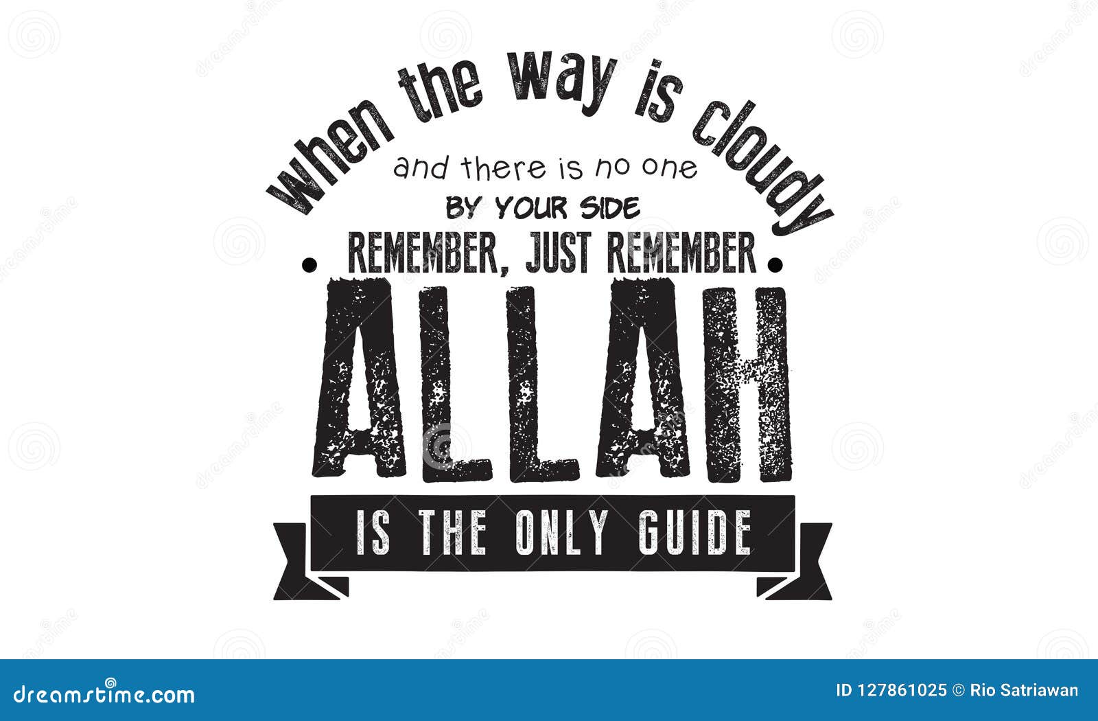when the way is cloudy and there is no one by your side remember