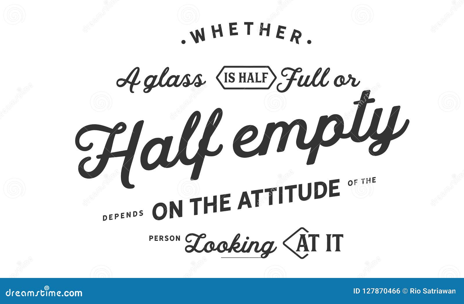 Whether A Glass Is Half Full Or Half Empty Depends On The Attitude